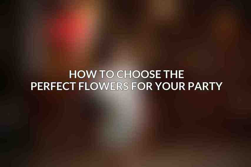 How to Choose the Perfect Flowers for Your Party