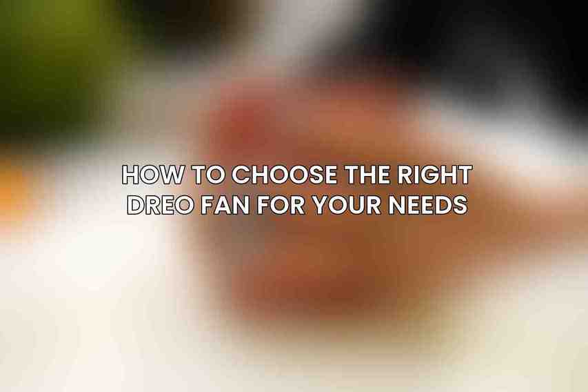 How to Choose the Right Dreo Fan for Your Needs