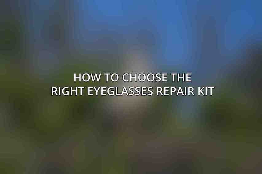 How to Choose the Right Eyeglasses Repair Kit