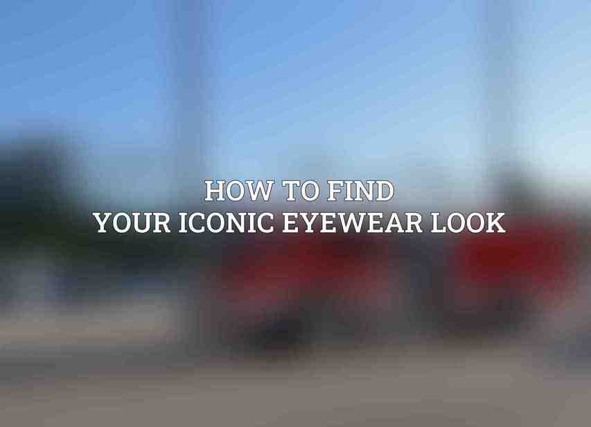 How to Find Your Iconic Eyewear Look