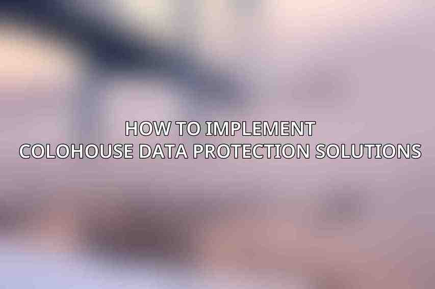 How to Implement Colohouse Data Protection Solutions