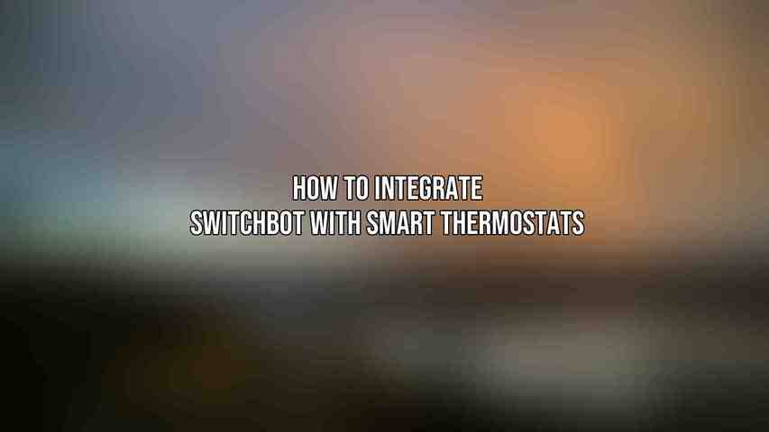 How to Integrate SwitchBot with Smart Thermostats