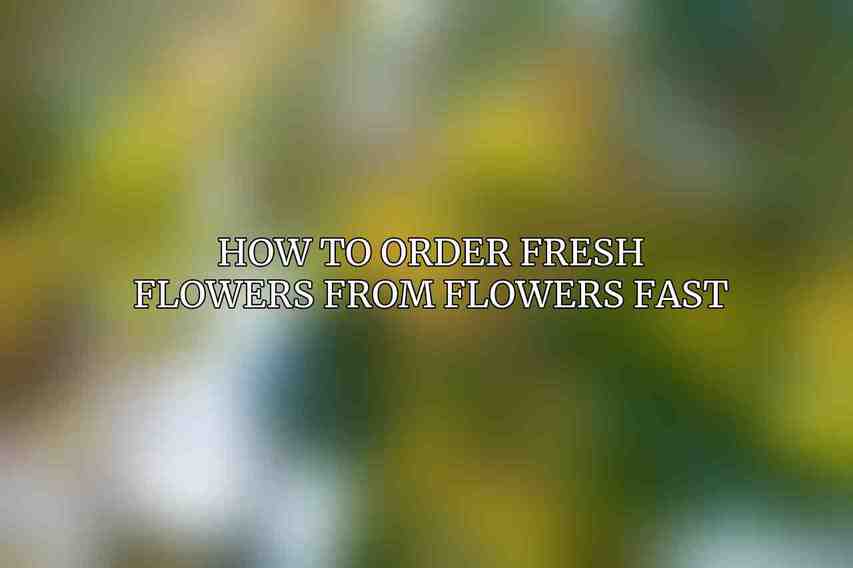 How to Order Fresh Flowers from Flowers Fast