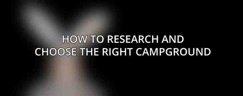 How to Research and Choose the Right Campground
