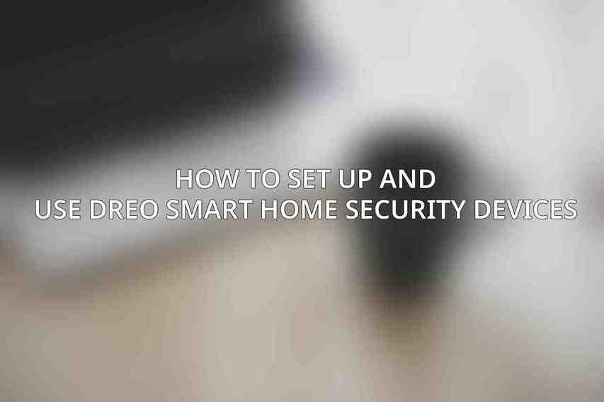How to Set Up and Use Dreo Smart Home Security Devices