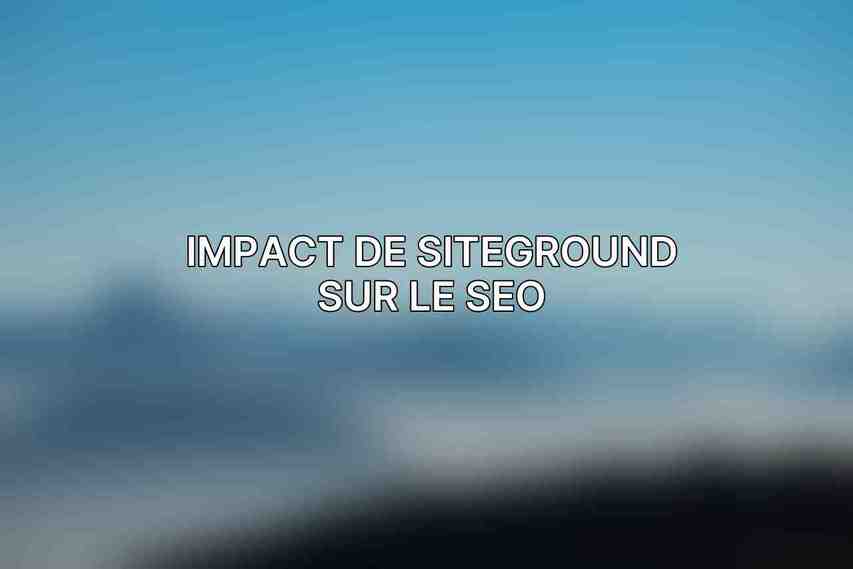 Impact de SiteGround sur le SEO