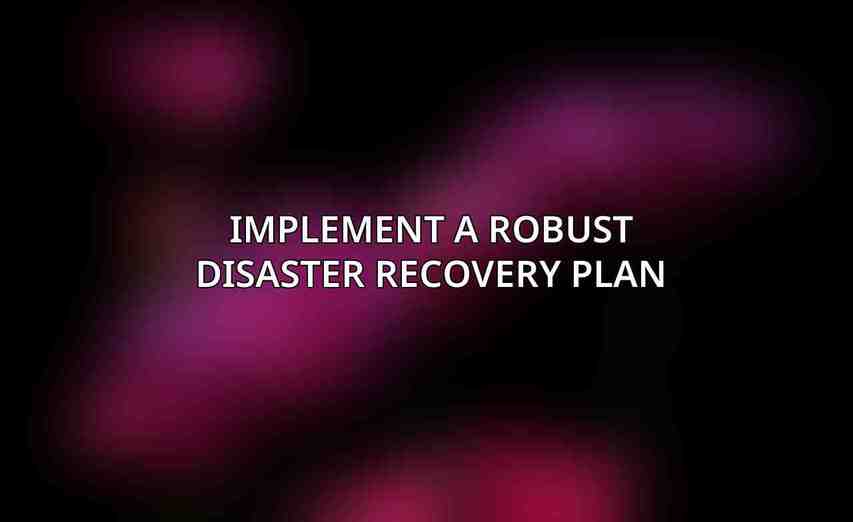 Implement a robust disaster recovery plan