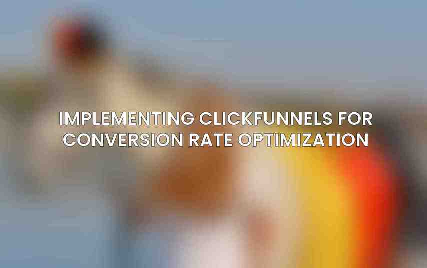 Implementing ClickFunnels for Conversion Rate Optimization