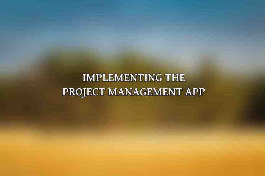 Implementing the Project Management App