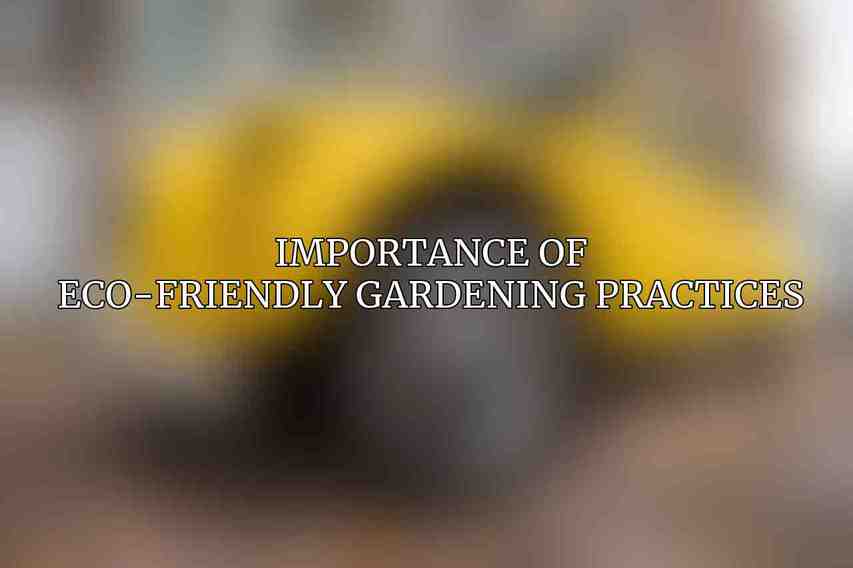 Importance of Eco-Friendly Gardening Practices