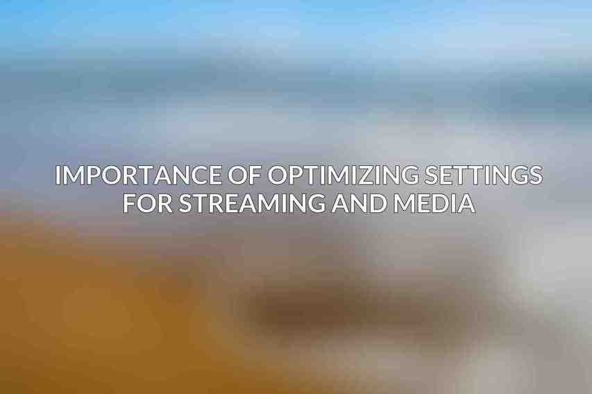 Importance of Optimizing Settings for Streaming and Media