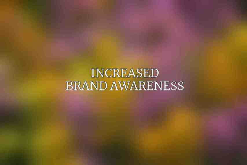 Increased Brand Awareness