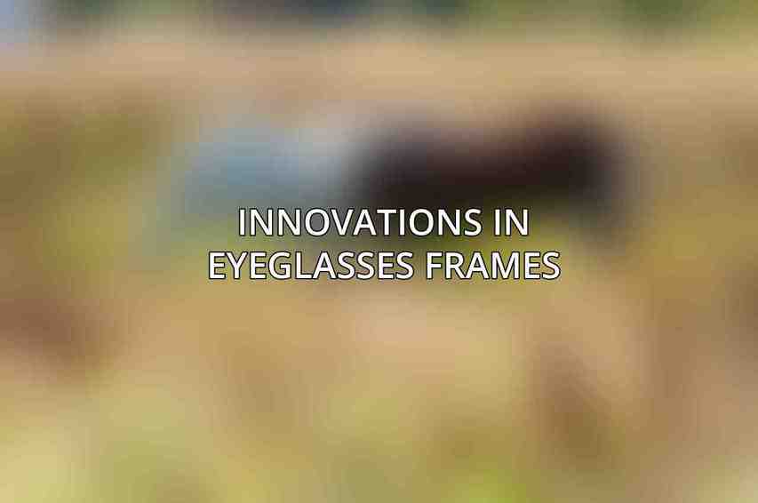 Innovations in Eyeglasses Frames