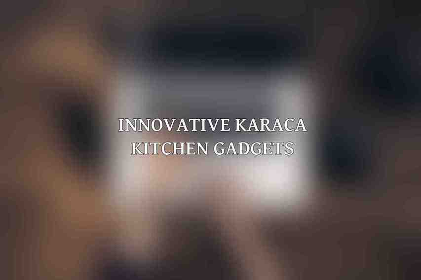 Innovative Karaca Kitchen Gadgets