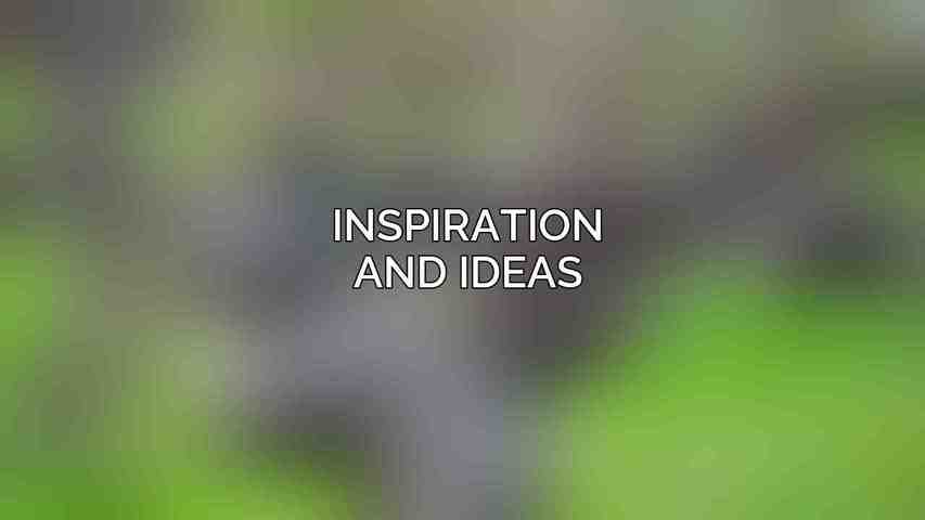 Inspiration and Ideas