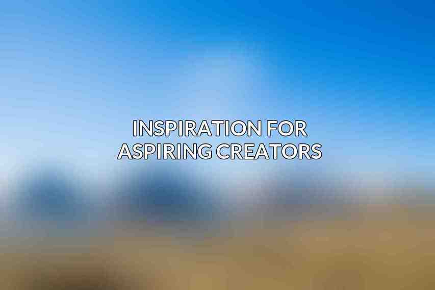 Inspiration for Aspiring Creators
