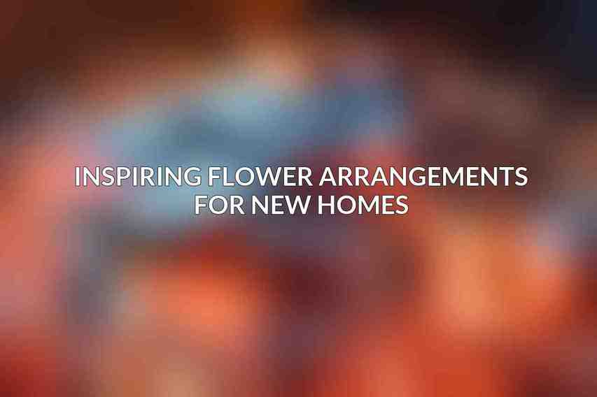 Inspiring Flower Arrangements for New Homes