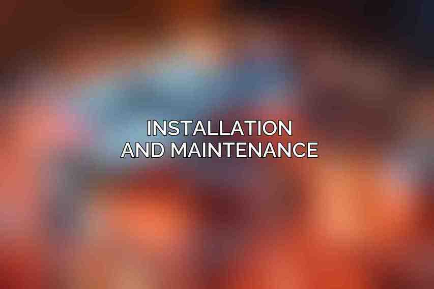 Installation and Maintenance: