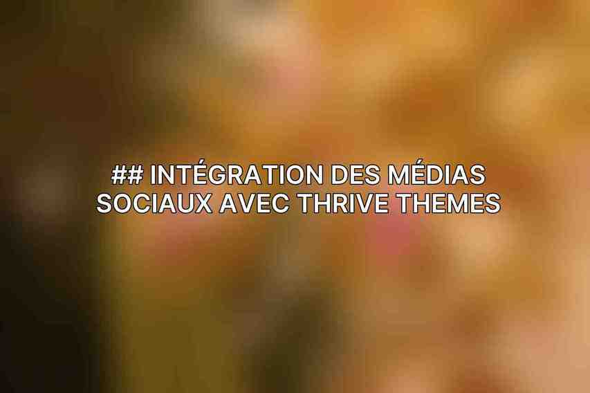 ## Intégration des médias sociaux avec Thrive Themes