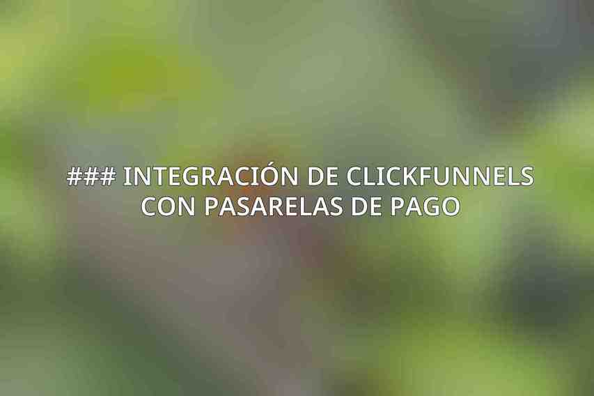 ### Integración de ClickFunnels con Pasarelas de Pago