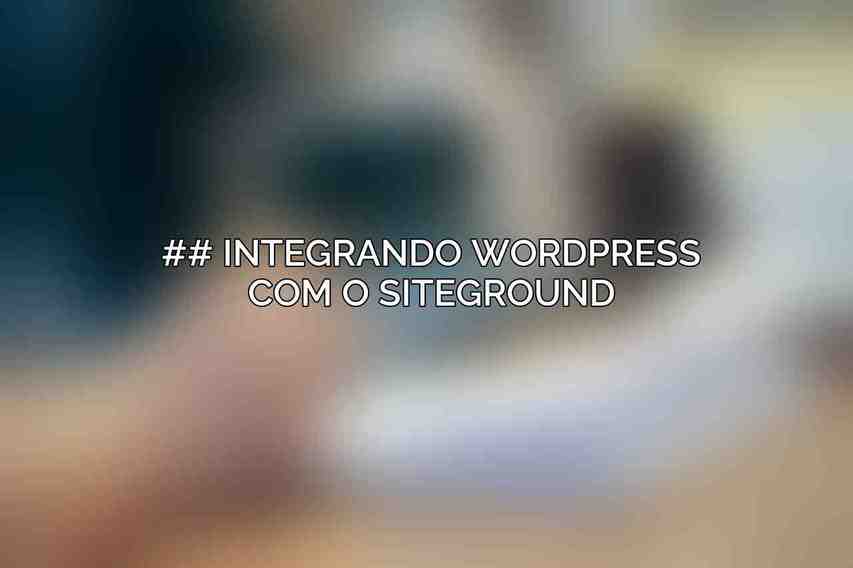 ## Integrando WordPress com o SiteGround
