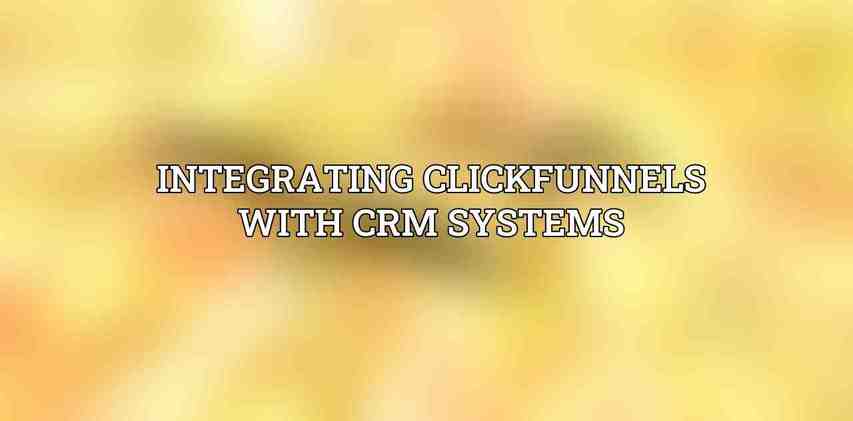 Integrating ClickFunnels with CRM Systems
