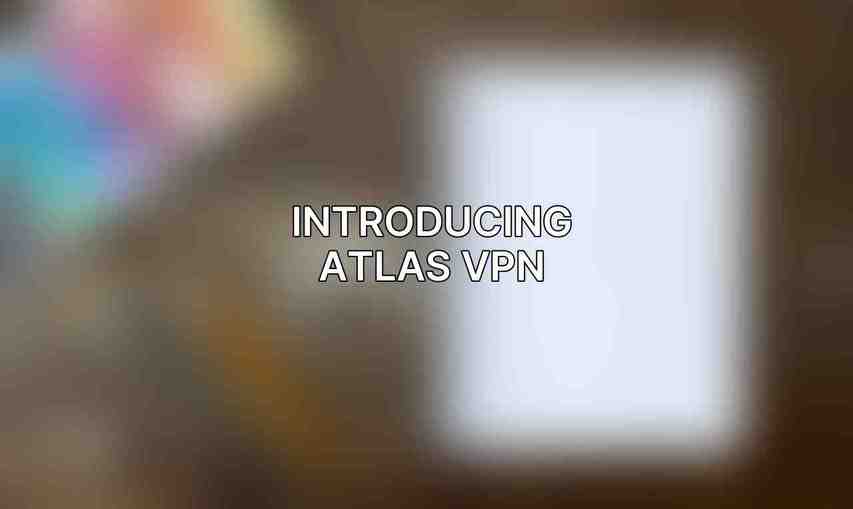 Introducing Atlas VPN