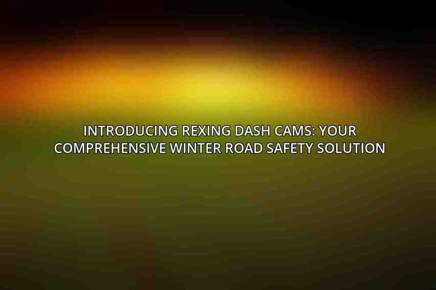 Introducing Rexing Dash Cams: Your Comprehensive Winter Road Safety Solution