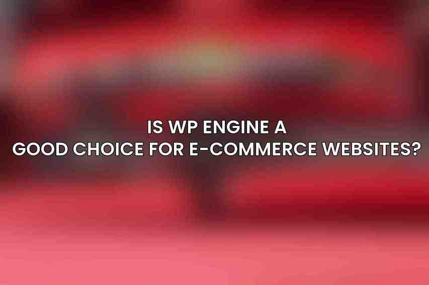 Is WP Engine a good choice for e-commerce websites?