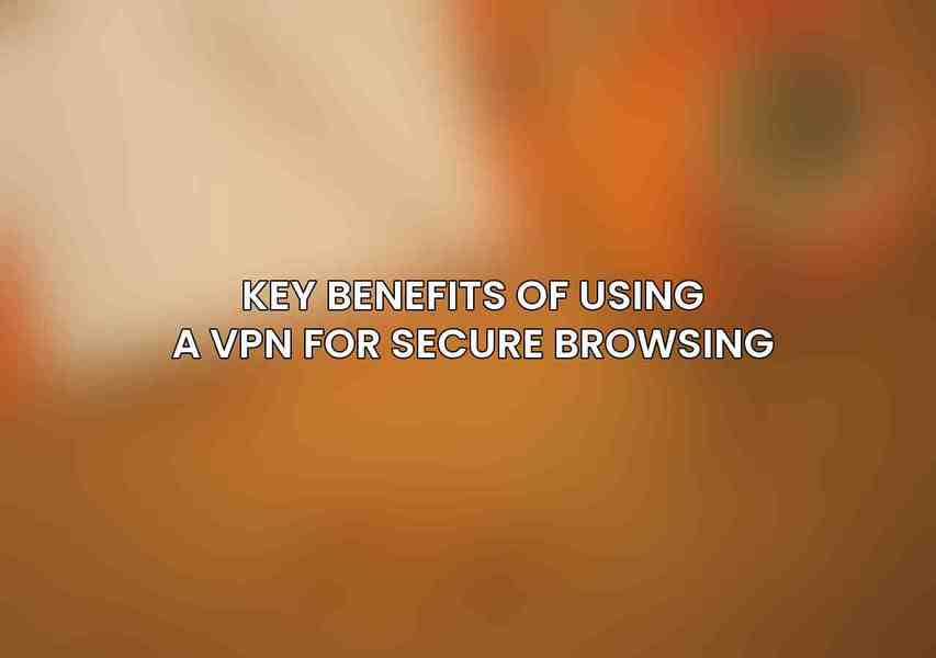 Key Benefits of Using a VPN for Secure Browsing