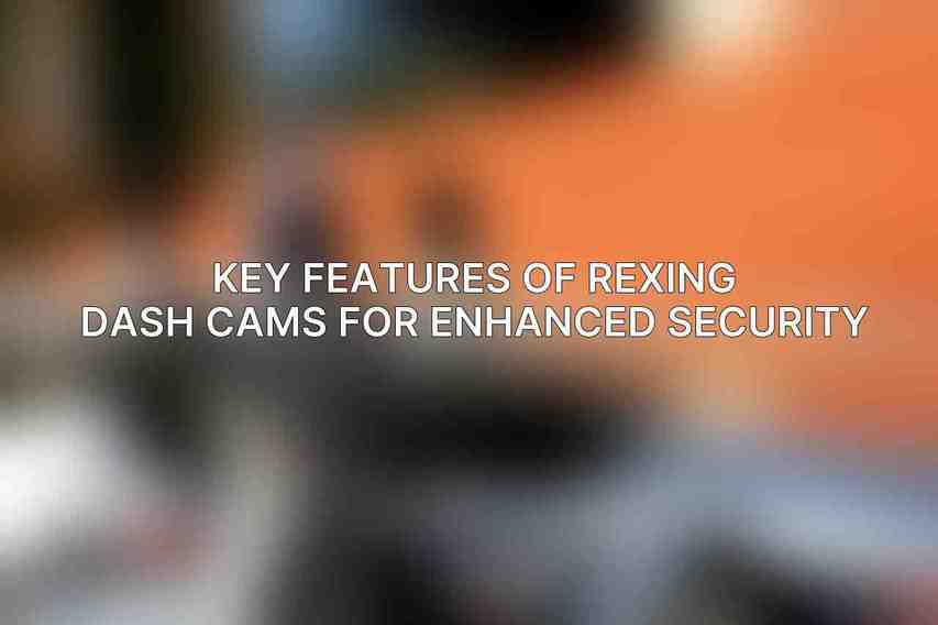 Key Features of Rexing Dash Cams for Enhanced Security