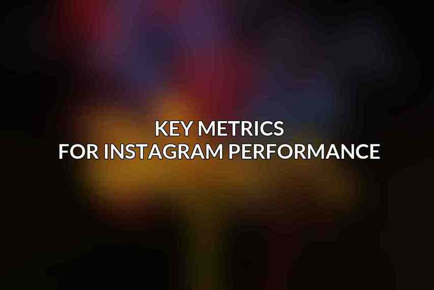 Key Metrics for Instagram Performance