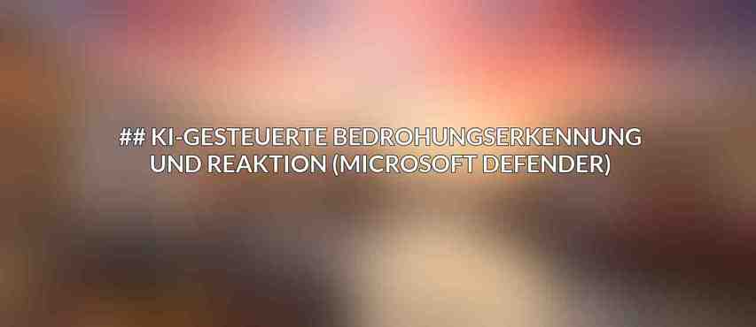 ## KI-gesteuerte Bedrohungserkennung und Reaktion (Microsoft Defender)
