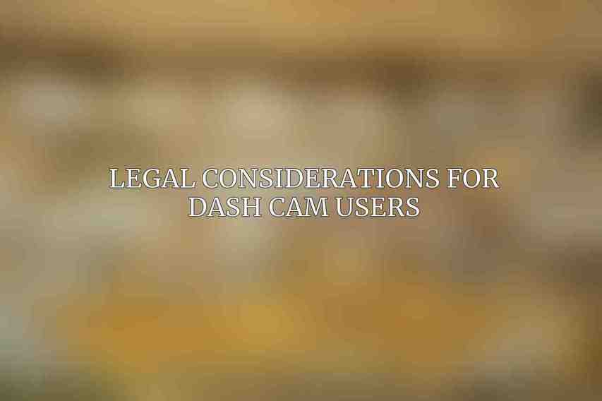 Legal Considerations for Dash Cam Users
