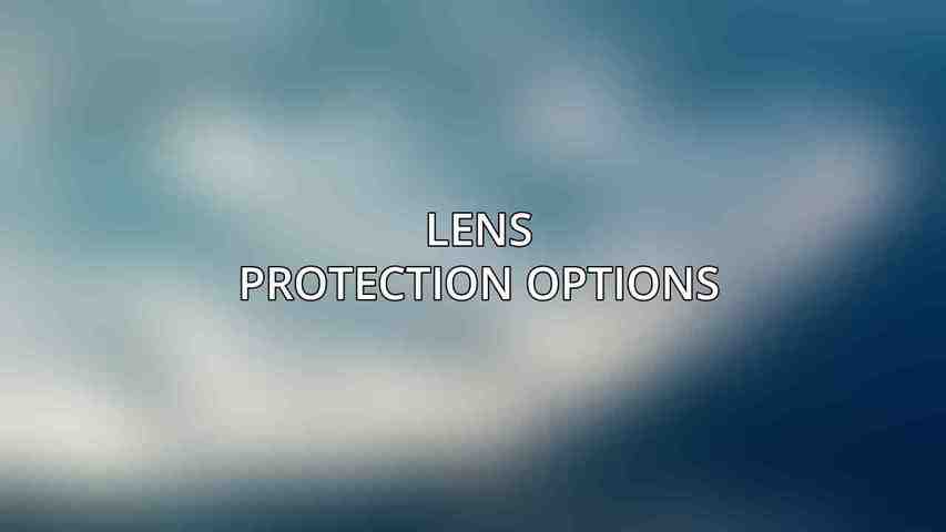 Lens Protection Options