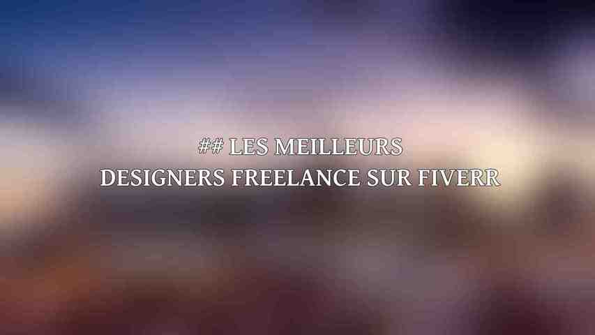 ## Les Meilleurs Designers Freelance sur Fiverr