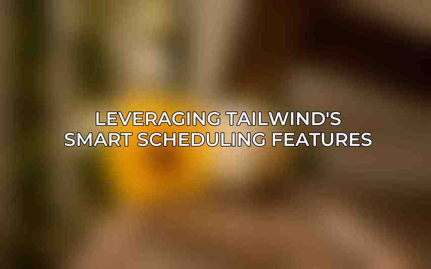 Leveraging Tailwind's Smart Scheduling Features