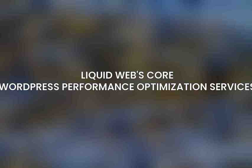 Liquid Web's Core WordPress Performance Optimization Services
