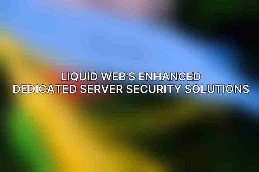 Liquid Web's Enhanced Dedicated Server Security Solutions