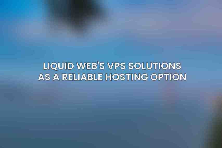 Liquid Web's VPS solutions as a reliable hosting option