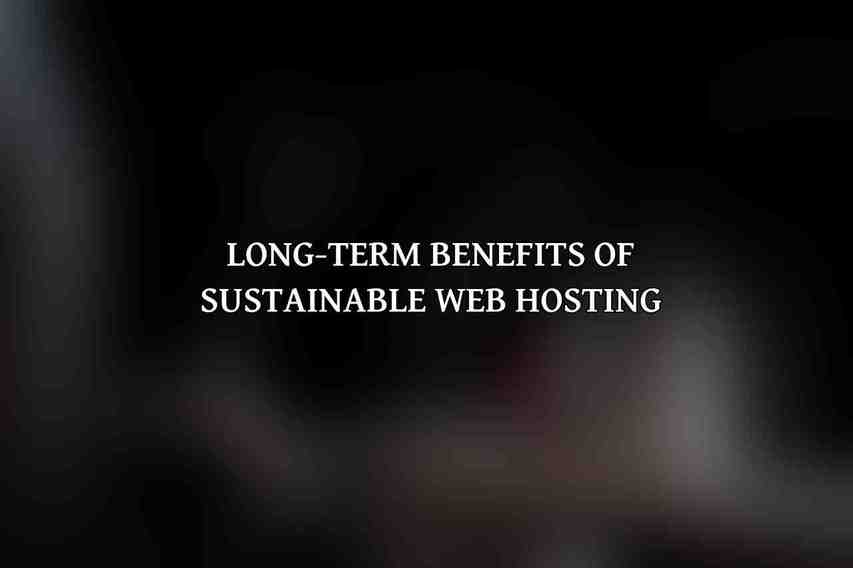 Long-Term Benefits of Sustainable Web Hosting