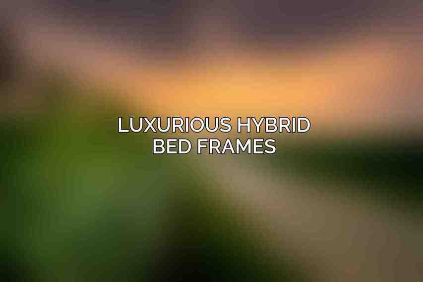 Luxurious Hybrid Bed Frames