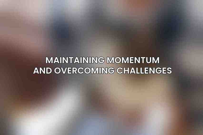Maintaining Momentum and Overcoming Challenges