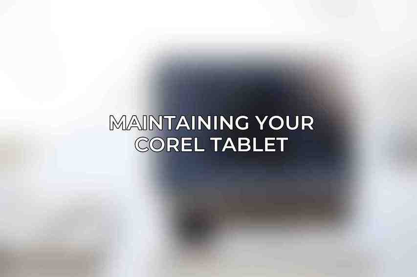 Maintaining Your Corel Tablet