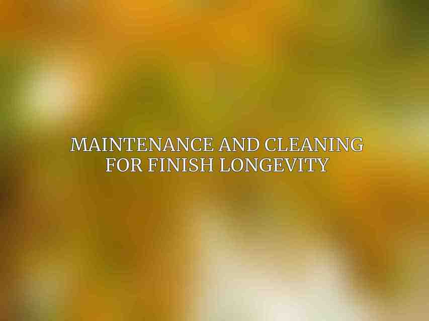 Maintenance and Cleaning for Finish Longevity