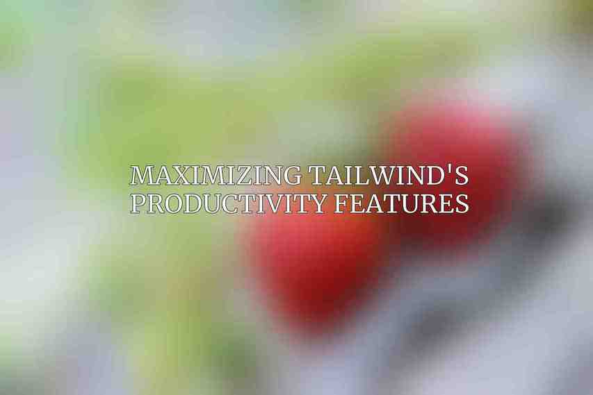 Maximizing Tailwind's Productivity Features