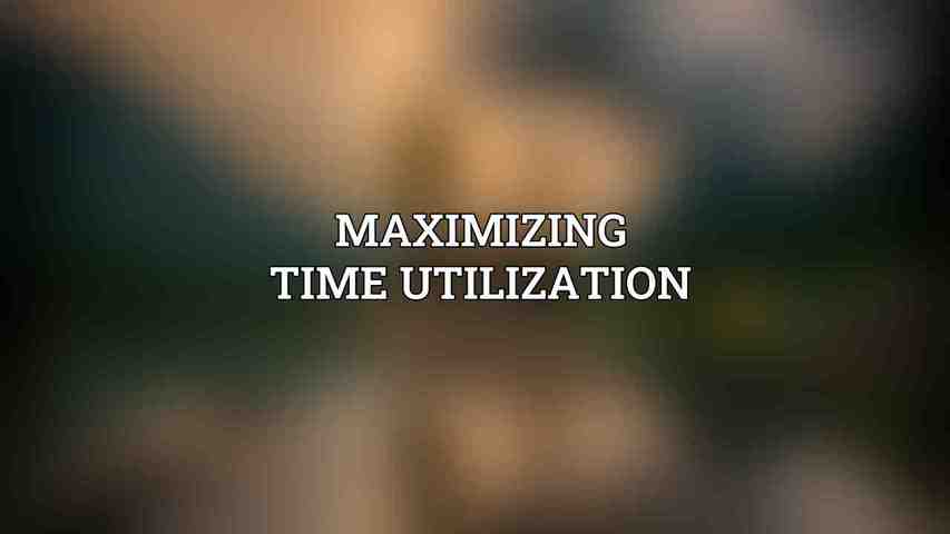 Maximizing Time Utilization