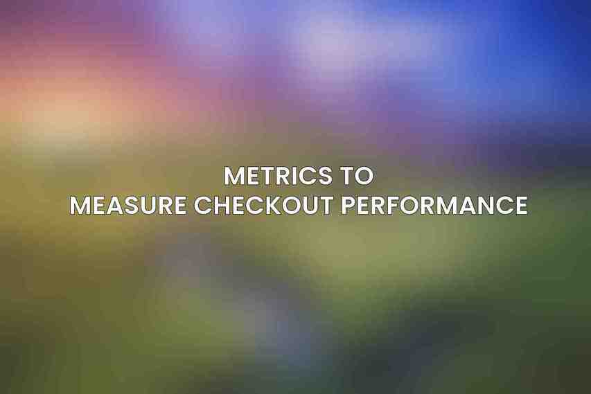 Metrics to Measure Checkout Performance