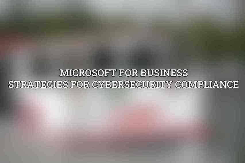 Microsoft for Business Strategies for Cybersecurity Compliance