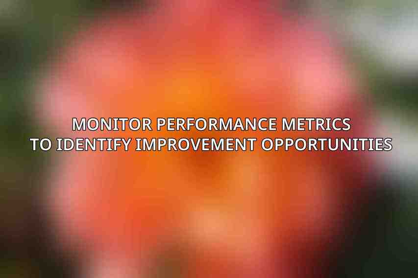 Monitor Performance Metrics to Identify Improvement Opportunities